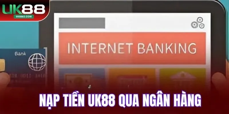 Nạp tiền UK88 qua ngân hàng
